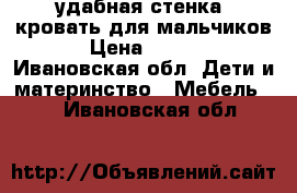 удабная стенка- кровать для мальчиков. › Цена ­ 1 000 - Ивановская обл. Дети и материнство » Мебель   . Ивановская обл.